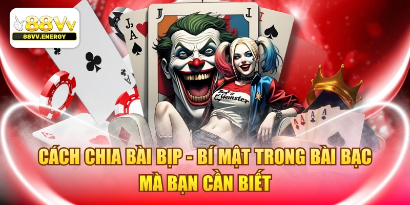 Cách Chia Bài Bịp - Bí Mật Trong Bài Bạc Mà Bạn Cần Biết