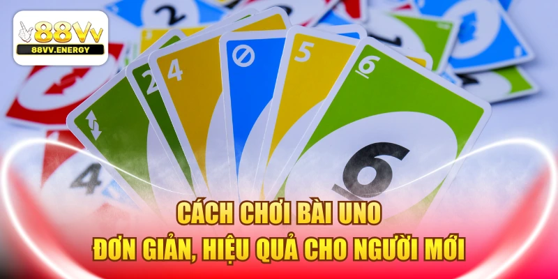 Cách Chơi Bài Uno - Đơn Giản, Hiệu Quả Cho Người Mới 