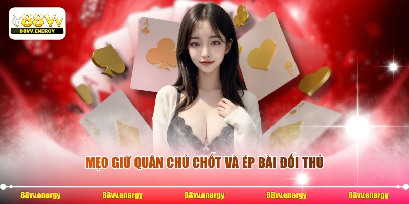 Mẹo giữ quân chủ chốt và ép bài đối thủ