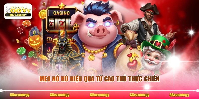 Mẹo nổ hũ hiệu quả từ cao thủ thực chiến