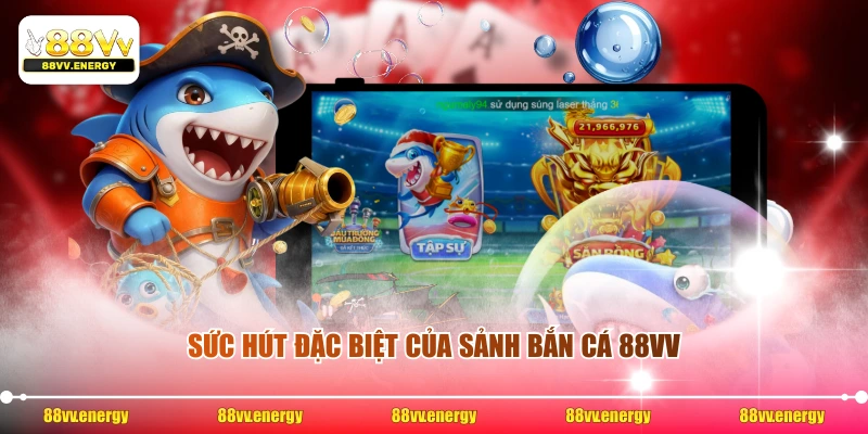 Sức hút đặc biệt của sảnh bắn cá 88VV