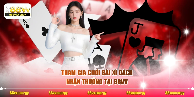 Tham gia chơi bài xì dách nhận thưởng tại 88VV