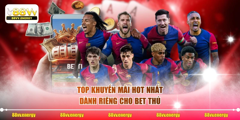 Top khuyến mãi hot nhất dành riêng cho bet thủ