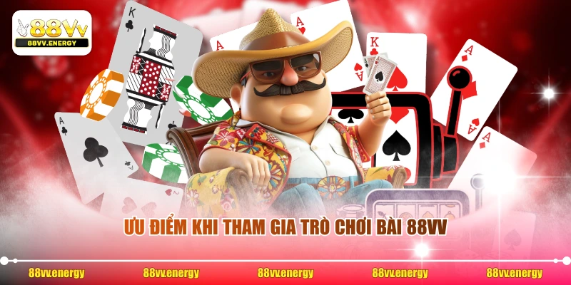 Ưu điểm khi tham gia trò chơi bài 88VV