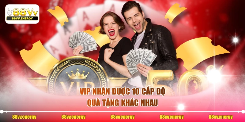 VIP nhận được 10 cấp độ quà tặng khác nhau